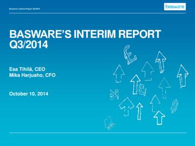 Basware’s Interim Report Q3[removed]BASWARE’S INTERIM REPORT Q3/2014 Esa Tihilä, CEO Mika Harjuaho, CFO