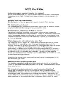 GEVS iPad FAQs Do the students get to keep the iPads when they graduate? No. We purchased the iPads on a lease. At the end of the lease we receive credit towards the purchase of new iPads. This is an evolving plan at thi