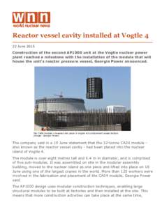 Reactor vessel cavity installed at Vogtle 4 22 June 2015 Construction of the second AP1000 unit at the Vogtle nuclear power plant reached a milestone with the installation of the module that 
