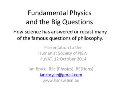 Fundamental Physics and the Big Questions How science has answered or recast many of the famous questions of philosophy. Presentation to the Humanist Society of NSW