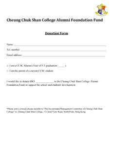   Cheung	
  Chuk	
  Shan	
  College	
  Alumni	
  Foundation	
  Fund	
  	
  	
  	
  	
   	
   Donation	
  Form	
   Name: _______________________________________________________________________ Tel. number: 