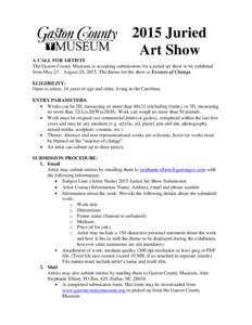 2015 Juried Art Show A CALL FOR ARTISTS The Gaston County Museum, is accepting submissions for a juried art show to be exhibited from May 23 – August 29, 2015. The theme for the show is Essence of Change. ELIGIBILITY: