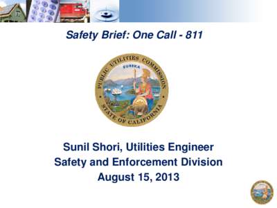 Safety Brief: One Call[removed]Sunil Shori, Utilities Engineer Safety and Enforcement Division August 15, 2013