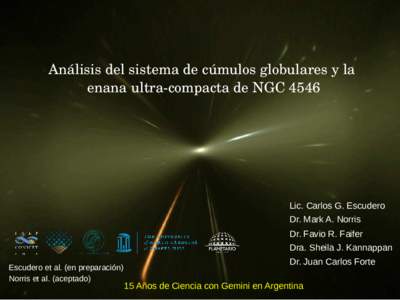 Análisis del sistema de cúmulos globulares y la enana ultra-compacta de NGC 4546 Lic. Carlos G. Escudero Dr. Mark A. Norris Dr. Favio R. Faifer