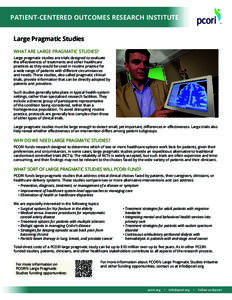 PATIENT-CENTERED OUTCOMES RESEARCH INSTITUTE ® Large Pragmatic Studies WHAT ARE LARGE PRAGMATIC STUDIES? Large pragmatic studies are trials designed to evaluate