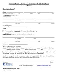 Eldredge Public Library ---- Library Card Registration Form ADULT Please Print Clearly !! Name _________________________ __________________ ___________________ _____ Mr __ Mrs __ Ms __ Other __