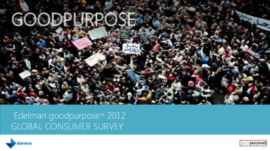 GOODPURPOSE  Edelman goodpurpose® 2012 GLOBAL CONSUMER SURVEY  Fifth Global Consumer Study 2012