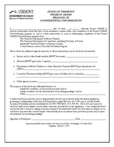 STATE OF VERMONT PROJECT CRASH RELEASE OF CONFIDENTIAL INFORMATION I,____________________________________, date of birth: ___/___/___, authorize Project CRASH to disclose information about the facts of my enrollment, cur