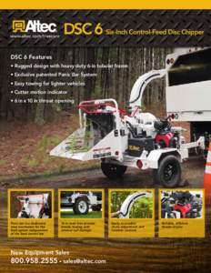 www.altec.com/treecare  DSC 6 Six-Inch Control-Feed Disc Chipper DSC 6 Features •	Rugged design with heavy duty 6-in tubular frame