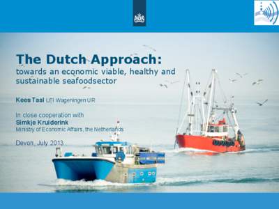 The Dutch Approach:    towards an economic viable, healthy and  sustainable seafoodsector  Kees Taal LEI Wageningen UR In close cooperation with
