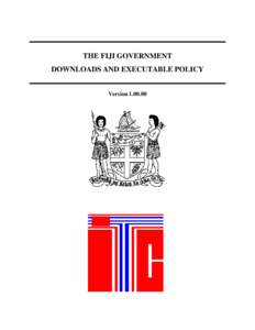THE FIJI GOVERNMENT DOWNLOADS AND EXECUTABLE POLICY Version[removed] DOCUMENT APPROVAL This document has been reviewed and authorized by the following personnel.