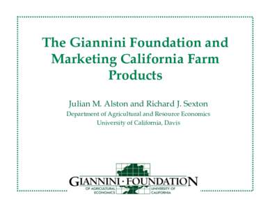 The Giannini Foundation and Marketing California Farm Products Julian M. Alston and Richard J. Sexton Department of Agricultural and Resource Economics University of California, Davis