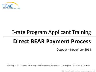 E-rate Program Applicant Training  Direct BEAR Payment Process October – NovemberWashington DC • Tampa • Albuquerque • Minneapolis • New Orleans • Los Angeles • Philadelphia • Portland