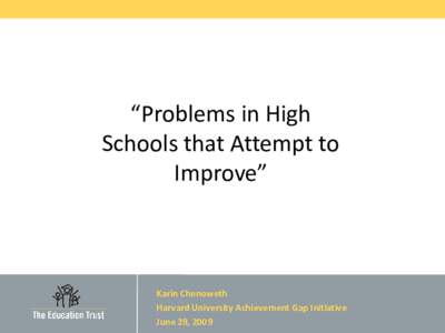 “Problems in High Schools that Attempt to Improve” Karin Chenoweth Harvard University Achievement Gap Initiative