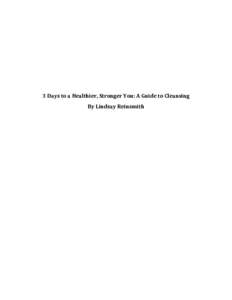 3 Days to a Healthier, Stronger You: A Guide to Cleansing By Lindsay Reinsmith Text copyright © 2014 Lindsay Reinsmith All Rights Reserved With contributions from Kelly Bronson