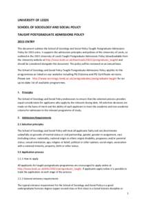 UNIVERSITY OF LEEDS SCHOOL OF SOCIOLOGY AND SOCIAL POLICY TAUGHT POSTGRADUATE ADMISSIONS POLICY 2015 ENTRY This document outlines the School of Sociology and Social Policy Taught Postgraduate Admissions Policy for 2015 e