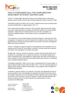 MEDIA RELEASE 9 JUNE 2011 HEALTH CONSUMERS CALL FOR COMPLIMENTARY INVESTMENT IN PATIENT CENTRED CARE TheState Budget, delivered by Treasurer Jack Snelling today, provides some welcome news for health consumers w