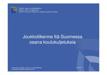 Joukkoliikenne Itä-Suomessa osana koulukuljetuksia Pohjois-Savon elinkeino-, liikenne- ja ympäristökeskus Joukkoliikennepäällikkö Seppo Huttunen