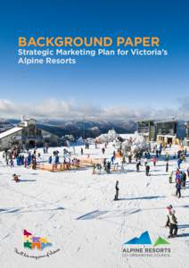 BACKGROUND PAPER  Strategic Marketing Plan for Victoria’s Alpine Resorts  Published by Tourism Victoria and the Alpine Resorts Coordinating Council, July 2013.