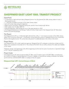 Sheppard East Light Rail Transit Project Quick Facts •	13 kilometres of light rail transit along Sheppard Avenue from the planned Don Mills subway station to east of Morningside Avenue •	1.1 kilometre tunnelled conne