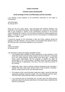 Justice Committee Criminal Justice (Scotland) Bill Email exchange: Rt Hon Lord McCluskey and the Committee I am offering to give evidence to the Committee, particularly on the matter of Corroboration. John McCluskey