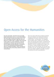 Open Access for the Humanities Over the past decade, researchers have increasingly looked towards Open Access as a way of disseminating their work online to anyone who requires access. The cost of subscribing to journals