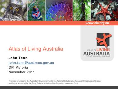 Atlas of Living Australia John Tann  DPI Victoria November 2011 The Atlas is funded by the Australian Government under the National Collaborative Research Infrastructure Strategy