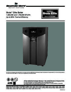 Brute™ Elite Boiler 1,000,000 and 1,700,000 BTU/Hr. Up to 99% Thermal Efficiency The unit will be designed and constructed in accordance with the ASME Boiler and Pressure Vessel Code Section IV requirements for 160 psi