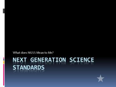 What does NGSS Mean to Me? Next Generation Science Standards Presentation