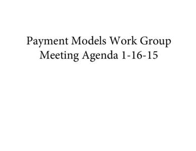 Payment Models Work Group Meeting Agenda[removed] VT Health Care Innovation Project Payment Models Work Group Meeting Agenda Friday, January 16, 2015 1:00 PM – 3:00 PM.