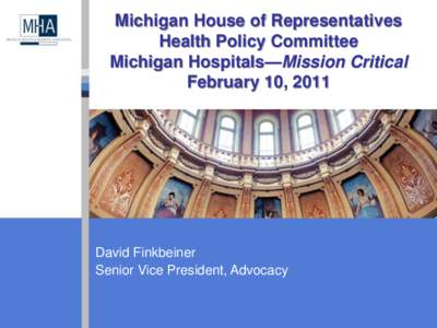 Michigan House of Representatives Health Policy Committee Michigan Hospitals—Mission Critical February 10, 2011  David Finkbeiner