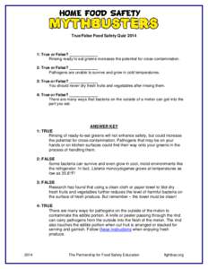 True/False Food Safety Quiz[removed]: True or False? _____________ Rinsing ready to eat greens increases the potential for cross-contamination. 2: True or False? _____________ Pathogens are unable to survive and grow in c