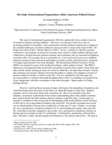 The Study of International Organizations within (American) Political Science By Daniel Maliniak (UCSD) and Michael J. Tierney (William and Mary) Paper presented at Conference on the Political Economy of International Org