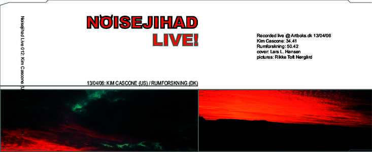 Noisejihad Live 012: Kim Cascone (US) / Rumforskning (DK)  Recorded live @ Artboks.dk[removed]Kim Cascone: 34.41 Rumforskning: 50.42 cover: Lars L. Hansen