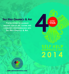 SELF HELP GRAPHICS & ART YOU’RE INVITED TO CELEBRATE ANOTHER YEAR OF ART, CULTURE AND COMMUNITY GROUNDBREAKING WITH  SELF HELP GRAPHICS & ART.