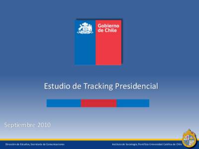 Estudio de Tracking Presidencial  Septiembre 2010 Dirección de Estudios, Secretaría de Comunicaciones  Instituto de Sociología, Pontificia Universidad Católica de Chile