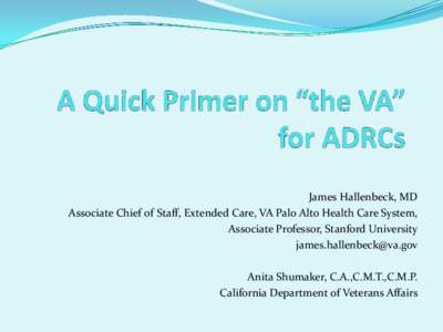 James Hallenbeck, MD Associate Chief of Staff, Extended Care, VA Palo Alto Health Care System, Associate Professor, Stanford University [removed]  Anita Shumaker, C.A.,C.M.T.,C.M.P.