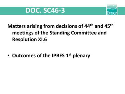 DOC. SC46-3 Matters arising from decisions of 44th and 45th meetings of the Standing Committee and Resolution XI.6 • Outcomes of the IPBES 1st plenary