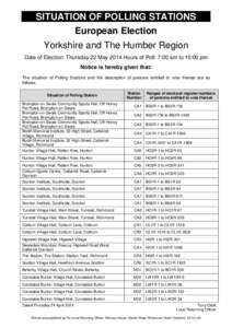 SITUATION OF POLLING STATIONS European Election Yorkshire and The Humber Region Date of Election: Thursday 22 May 2014 Hours of Poll: 7:00 am to 10:00 pm Notice is hereby given that: The situation of Polling Stations and