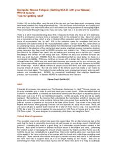 Computer Mouse Fatigue: (Getting M.A.D. with your Mouse) Why it occurs: Tips for getting relief It’s the 4:30 pm in the office, near the end of the day and you have been word processing, doing web-based research and fi
