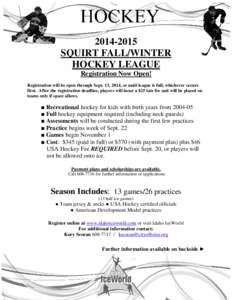 [removed]SQUIRT FALL/WINTER HOCKEY LEAGUE Registration Now Open! Registration will be open through Sept. 13, 2014, or until league is full, whichever occurs first. After the registration deadline, players will incur a $