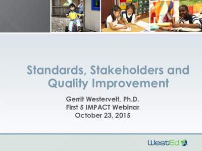 Standards, Stakeholders and Quality Improvement Gerrit Westervelt, Ph.D. First 5 IMPACT Webinar October 23, 2015
