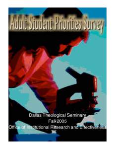 Dallas Theological Seminary Fall 2005 Office of Institutional Research and Effectiveness Report of the Adult Student Priorities Survey Dallas Theological Seminary, Fall 2005