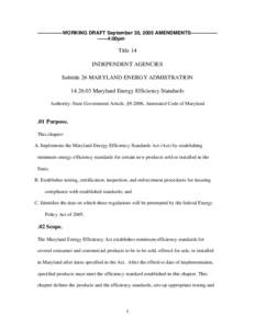 ---------------WORKING DRAFT September 30, 2005 AMENDMENTS---------------------4:00pm  Title 14 INDEPENDENT AGENCIES Subtitle 26 MARYLAND ENERGY ADMISTRATION[removed]Maryland Energy Efficiency Standards