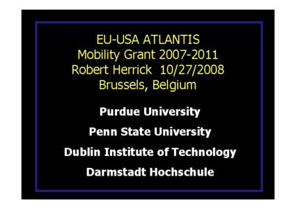 EU-USA ATLANTIS Mobility Grant[removed]Robert Herrick[removed]Brussels, Belgium Purdue University Penn State University