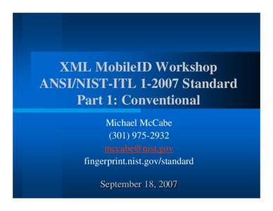 XML MobileID Workshop ANSI/NIST-ITL[removed]Standard Part 1: Conventional Michael McCabe[removed]removed]