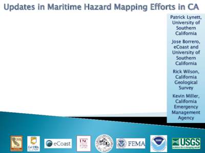 Updates in Maritime Hazard Mapping Efforts in CA Patrick Lynett, University of Southern California Jose Borrero,