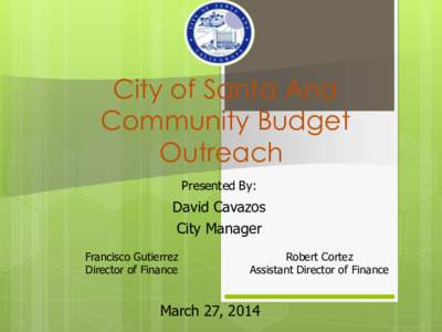 City of Santa Ana Community Budget Outreach Presented By:  David Cavazos