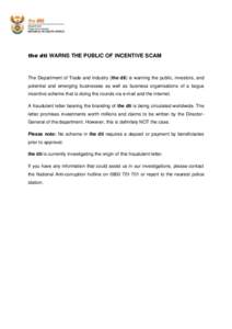 the dti WARNS THE PUBLIC OF INCENTIVE SCAM  The Department of Trade and Industry (the dti) is warning the public, investors, and potential and emerging businesses as well as business organisations of a bogus incentive sc