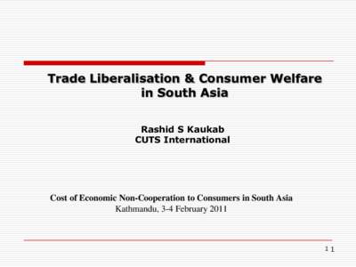 Trade Liberalisation & Consumer Welfare in South Asia Rashid S Kaukab CUTS International  Cost of Economic Non-Cooperation to Consumers in South Asia